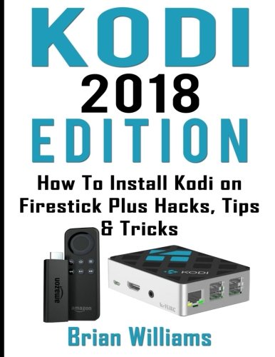 Read more about the article Kodi: 2018  Edition   How to Install Kodi on Amazon Fire Stick Plus Hacks Tips & Tricks  (Streaming Devices, Ultimate Amazon Fire TV Stick User Guide)